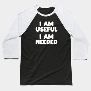 I am Useful. I am Needed. | Life | Quotes | Black Baseball T-Shirt